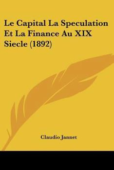 Paperback Le Capital La Speculation Et La Finance Au XIX Siecle (1892) [French] Book