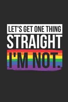 Paperback Let's Get One Thing Straight, I'm Not: Dotted Bullet Notebook (6" x 9" - 120 pages) LGBT Pride Themed Notebook for Gift / Daily Activity Journals / Di Book