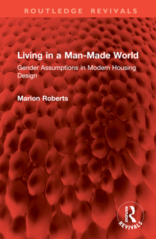 Hardcover Living in a Man-Made World: Gender Assumptions in Modern Housing Design Book