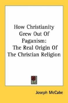 Paperback How Christianity Grew Out Of Paganism: The Real Origin Of The Christian Religion Book