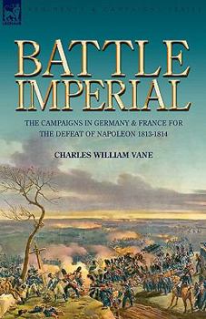 Paperback Battle Imperial: the Campaigns in Germany & France for the Defeat of Napoleon 1813-1814 Book
