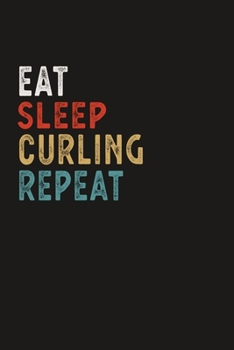 Eat Sleep Curling Repeat Funny Sport Gift Idea: Lined Notebook / Journal Gift, 100 Pages, 6x9, Soft Cover, Matte Finish