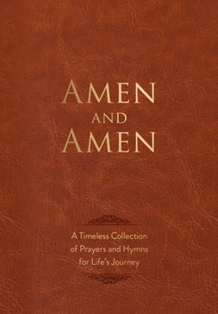 Amen and Amen: A Timeless Collection of Prayers and Hymns for Life's Journey