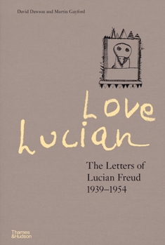 Hardcover Love Lucian: The Letters of Lucian Freud, 1939 - 1954 Book