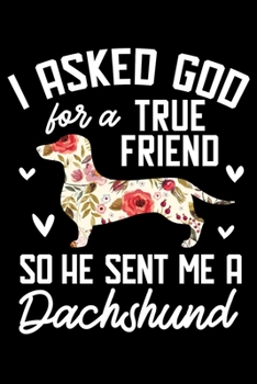 Paperback I Asked God For A True Friend So He Sent Me A Dachshund: Doxie Dog Lover Blank Lined Notebook Book