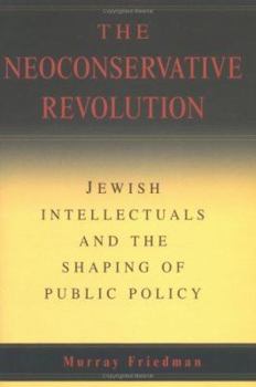 Hardcover The Neoconservative Revolution: Jewish Intellectuals and the Shaping of Public Policy Book