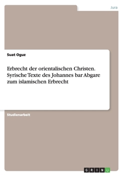 Paperback Erbrecht der orientalischen Christen. Syrische Texte des Johannes bar Abgare zum islamischen Erbrecht [German] Book