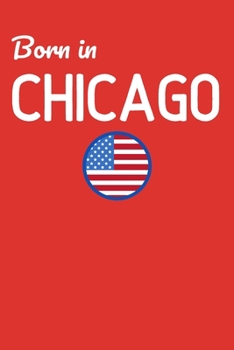 Born In Chicago: USA City Themed Notebook/Journal/Diary 6x9 Inches - 100 Lined A5 Pages - High Quality - Small and Easy To Transport