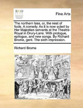 Paperback The Northern Lass, Or, the Nest of Fools. a Comedy. as It Is Now Acted by Her Majesties Servants at the Theatre-Royal in Drury-Lane. with Prologue, Ep Book