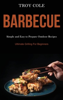 Paperback Barbeque: Simple and Easy to Prepare Outdoor Recipes (Ultimate Grilling For Beginners) Book