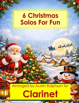 6 Christmas Clarinet Solos for Fun - Easy-Intermediate to Advanced-Intermediate: With FREE BACKING TRACKS and piano accompaniment (Woodwind solos, duets and ensembles)
