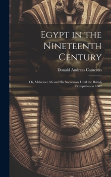 Hardcover Egypt in the Nineteenth Century: Or, Mehemet Ali and His Successors Until the British Occupation in 1882 Book