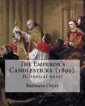 Paperback The Emperor's Candlesticks (1899). By: Baroness Orczy: Historical novel...Baroness Emma Magdolna Rozália Mária Jozefa Borbala "Emmuska" Orczy de Orci Book