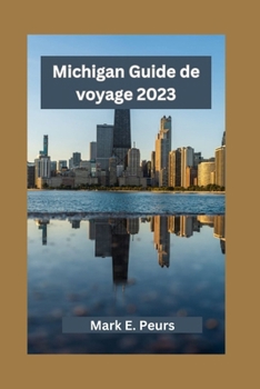 Paperback Michigan Guide de voyage 2023: Explorer le Michigan: dévoiler des trésors cachés, des visites touristiques et une cuisine locale avec ses principales [French] Book
