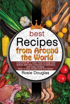 Paperback Best Recipes From Around The World: 3 BOOKS IN 1: learn how to cook new dishes with this collection of delicious and easy recipes. Ideal to lose weigh Book