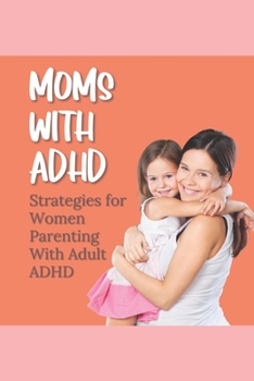 Paperback Moms With ADHD: Strategies for Women Parenting With Adult ADHD Book