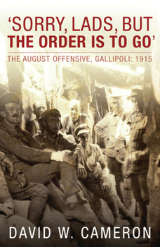 Paperback Sorry, Lads, But the Order Is to Go: The August Offensive, Gallipoli: 1915 Book