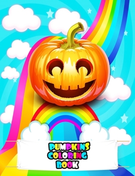 Pumpkins Coloring Book: An Kids Pumpkins Coloring Book with Beautiful Flowers, Adorable Pumpkins, Fun Characters, and Relaxing Pumpkins Design