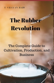 Paperback The Rubber Revolution: The Complete Guide to Cultivation, Production, and Business Book