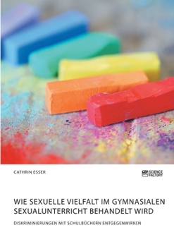 Paperback Wie sexuelle Vielfalt im gymnasialen Sexualunterricht behandelt wird. Diskriminierungen mit Schulbüchern entgegenwirken [German] Book