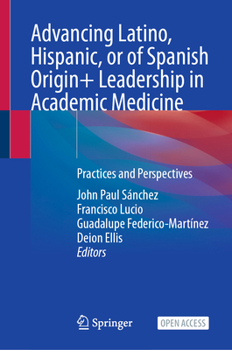 Advancing Latino, Hispanic, or of Spanish Origin+ Leadership in Academic Medicine: Practices and Perspectives