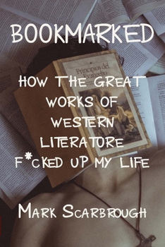 Paperback Bookmarked: How the Great Works of Western Literature F*cked Up My Life Book