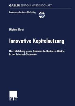 Paperback Innovative Kapitalnutzung: Die Entstehung Neuer Business-To-Business-Märkte in Der Internet-Ökonomie [German] Book