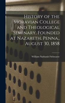 Hardcover History of the Moravian College and Theological Seminary, Founded at Nazareth, Penna., August 30, 1858 Book