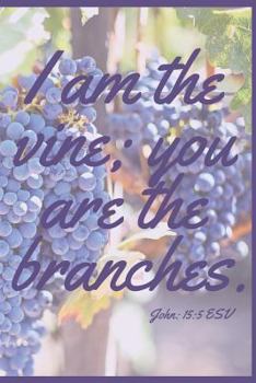 I am the vine; you are the branches (John 15:5): (Journal, Devotional, Notebook)