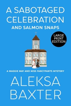 A Sabotaged Celebration and Salmon Snaps - Book #5 of the Maggie May and Miss Fancypants Mystery