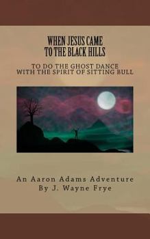 Paperback When Jesus Came to the Black Hills to Do the Ghost Dance: With the Spirit of Sitting Bull Book