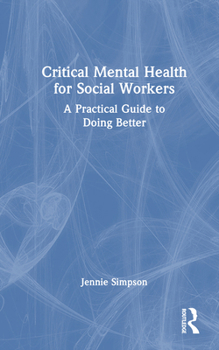 Hardcover Critical Mental Health for Social Workers: A Practical Guide to Doing Better Book