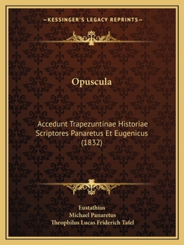 Paperback Opuscula: Accedunt Trapezuntinae Historiae Scriptores Panaretus Et Eugenicus (1832) [Latin] Book