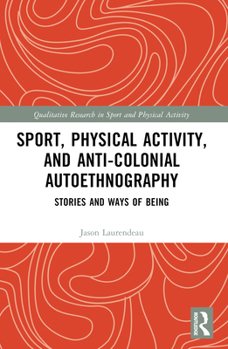 Paperback Sport, Physical Activity, and Anti-Colonial Autoethnography: Stories and Ways of Being Book