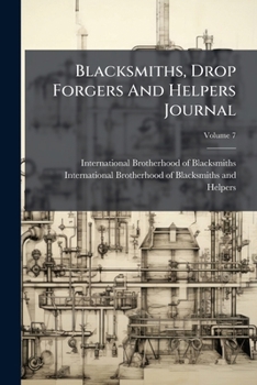 Blacksmiths, Drop Forgers and Helpers Journal, Volume 7