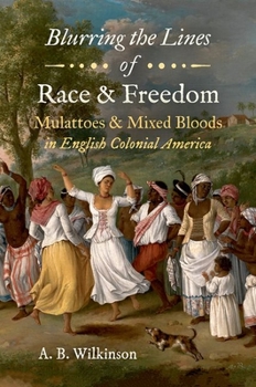 Blurring the Lines of Race and Freedom : Mulattoes and Mixed Bloods in English Colonial America