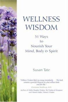 Wellness Wisdom: 31 Ways to Nourish Your Mind, Body & Spirit