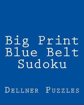 Paperback Big Print Blue Belt Sudoku: Sudoku Puzzles From The Dellner Collection Book