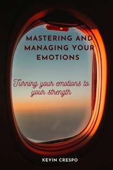 Paperback Mastering and managing your emotions: Turning your emotions to your strength Book