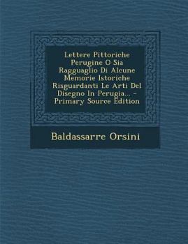 Paperback Lettere Pittoriche Perugine O Sia Ragguaglio Di Alcune Memorie Istoriche Risguardanti Le Arti Del Disegno In Perugia... - Primary Source Edition [Italian] Book