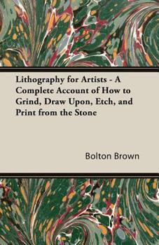 Paperback Lithography for Artists - A Complete Account of How to Grind, Draw Upon, Etch, and Print from the Stone Book