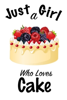 Just A Girl Who Loves Cake: journal for girls, funny gift for girls: Lined Notebook / Journal Gift, 100 Pages, 6x9, Soft Cover, Matte Finish, Write Journal
