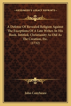Paperback A Defense Of Revealed Religion Against The Exceptions Of A Late Writer, In His Book, Intitled, Christianity As Old As The Creation, Etc. (1732) Book
