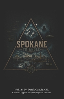 Spokane Triangle: Strange Lights, Haunted Roads, and Unsolved Stories from the Spokane River to the Selkirk Mountains