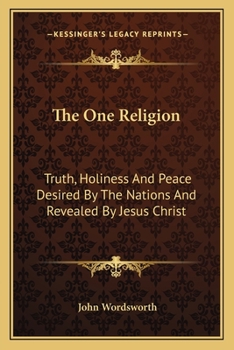 Paperback The One Religion: Truth, Holiness And Peace Desired By The Nations And Revealed By Jesus Christ: Eight Lectures (1881) Book