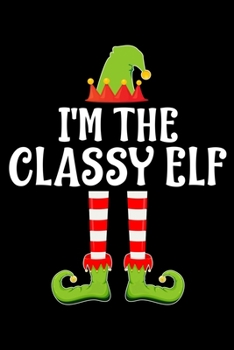 Paperback I'm the Classy Elf: Blank Lined Family Matching Christmas Diary - Best Christmas gift Notebook And Journal - 6x9 Inch 120 Pages White Pape Book