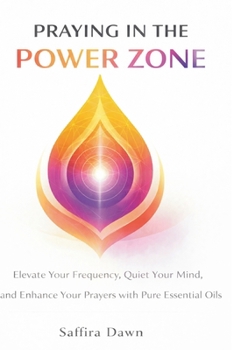 Paperback Praying in the Power Zone: Elevate Your Frequency, Quiet Your Mind, and Enhance Your Prayers with Pure Essential Oils Book