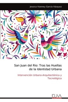 San Juan del Rio: Intervención Urbano-Arquitectónica y Tecnológica