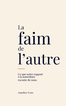 La faim de l'autre: Ce que notre rapport à la nourriture raconte de nous (French Edition)