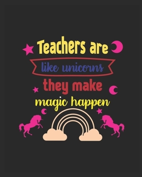 Teachers are like unicorns they make magic happen: Teacher notebook,teacher gift journal planner,teacher appreciation gift, Teacher day gift for all ... love teach and love every day lesson planner.